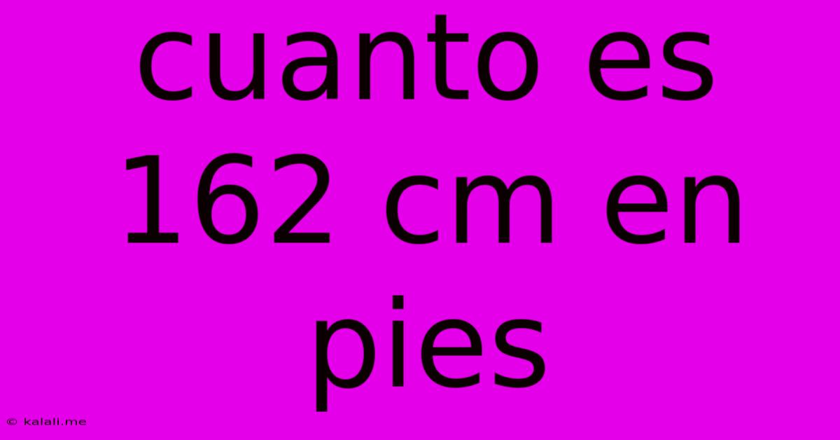 Cuanto Es 162 Cm En Pies