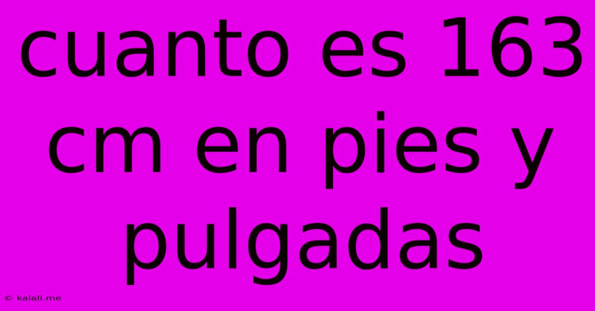 Cuanto Es 163 Cm En Pies Y Pulgadas