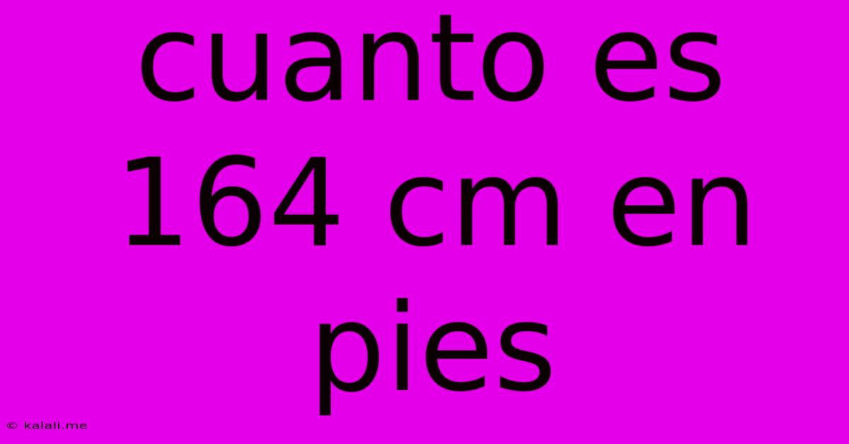 Cuanto Es 164 Cm En Pies