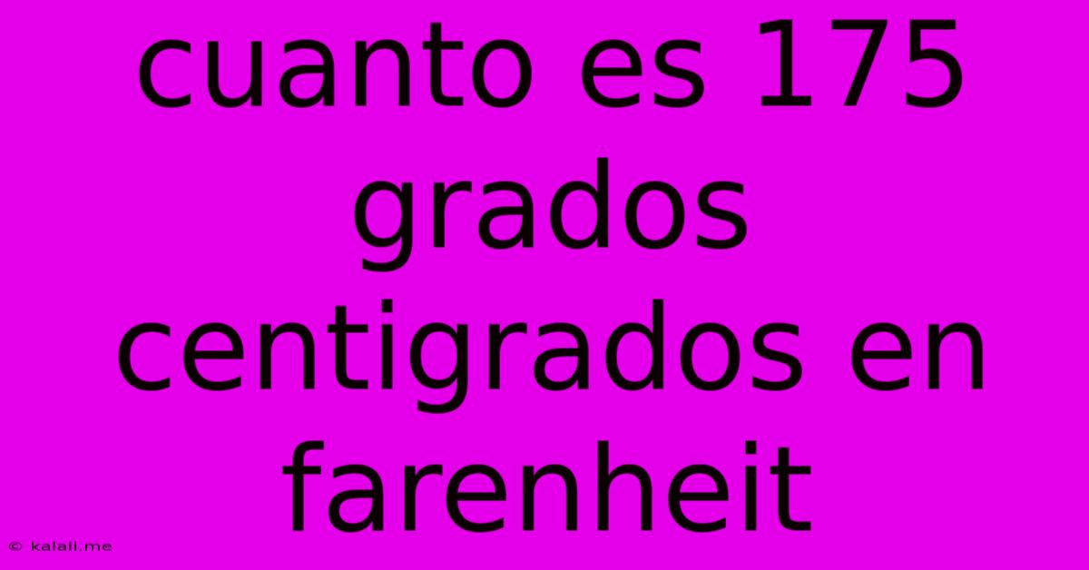 Cuanto Es 175 Grados Centigrados En Farenheit