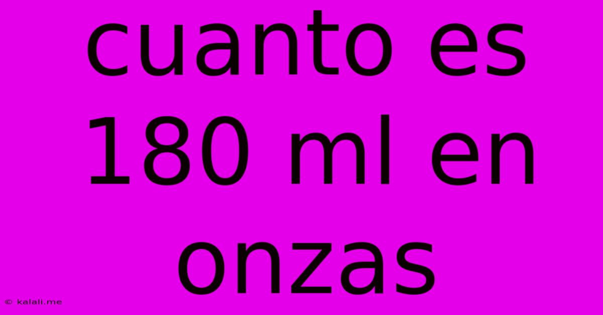 Cuanto Es 180 Ml En Onzas