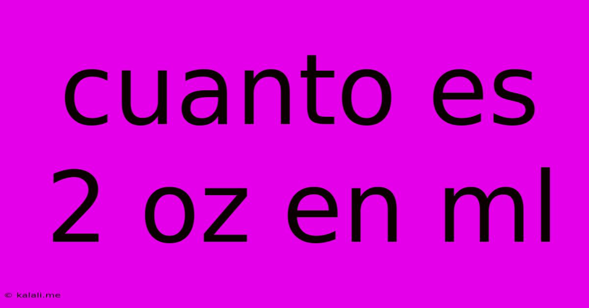 Cuanto Es 2 Oz En Ml
