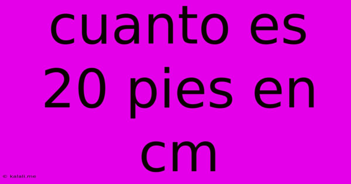 Cuanto Es 20 Pies En Cm