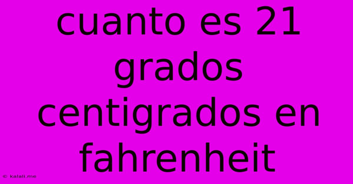 Cuanto Es 21 Grados Centigrados En Fahrenheit