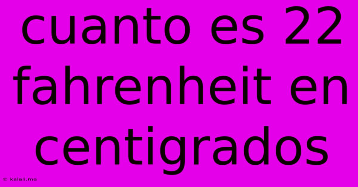 Cuanto Es 22 Fahrenheit En Centigrados