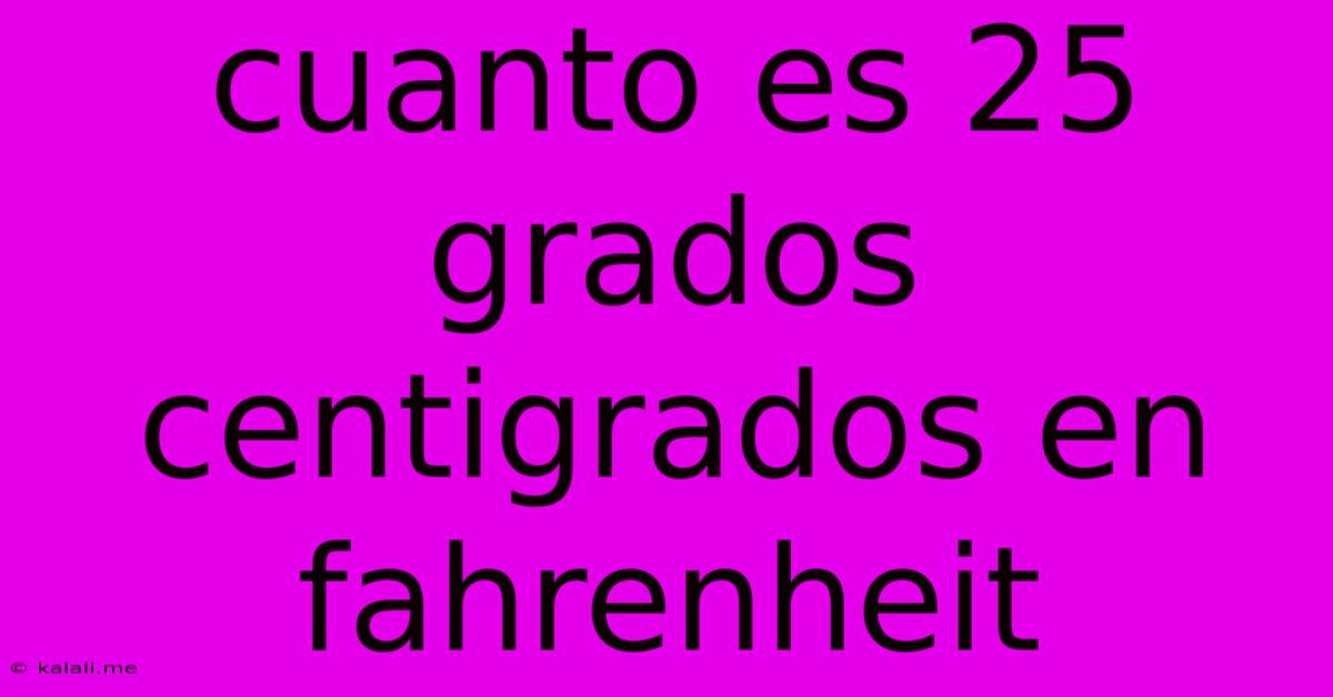 Cuanto Es 25 Grados Centigrados En Fahrenheit