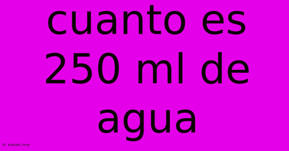 Cuanto Es 250 Ml De Agua
