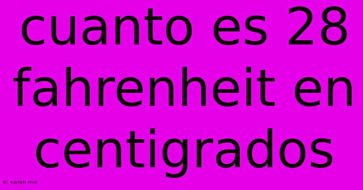 Cuanto Es 28 Fahrenheit En Centigrados