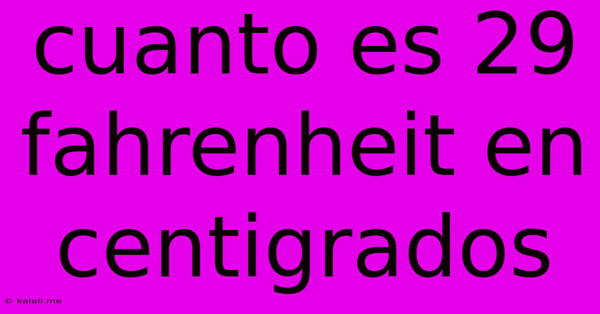 Cuanto Es 29 Fahrenheit En Centigrados