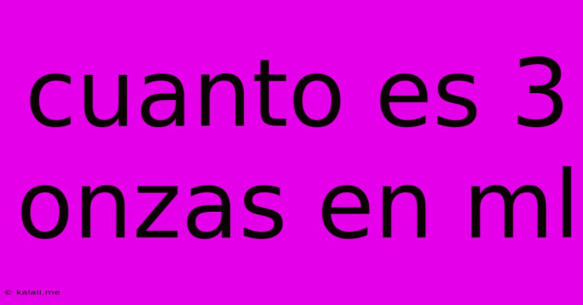 Cuanto Es 3 Onzas En Ml