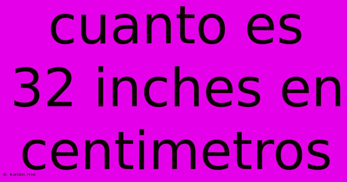 Cuanto Es 32 Inches En Centimetros