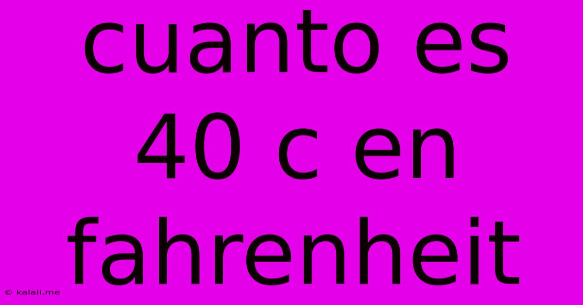 Cuanto Es 40 C En Fahrenheit