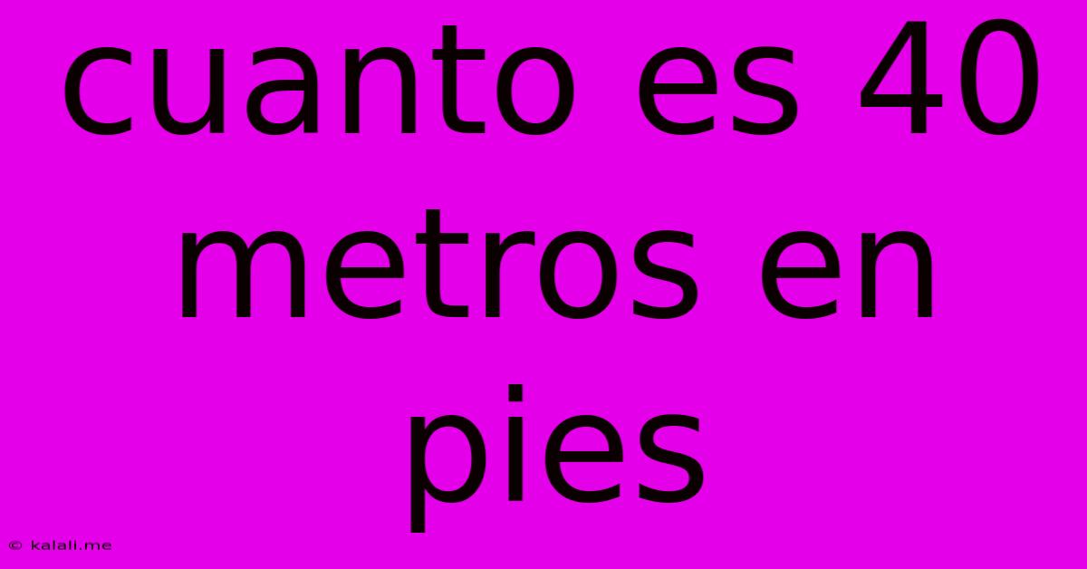 Cuanto Es 40 Metros En Pies