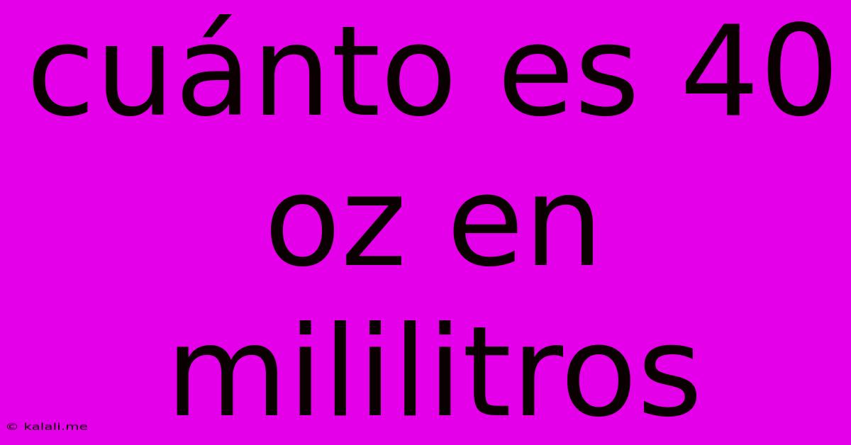 Cuánto Es 40 Oz En Mililitros