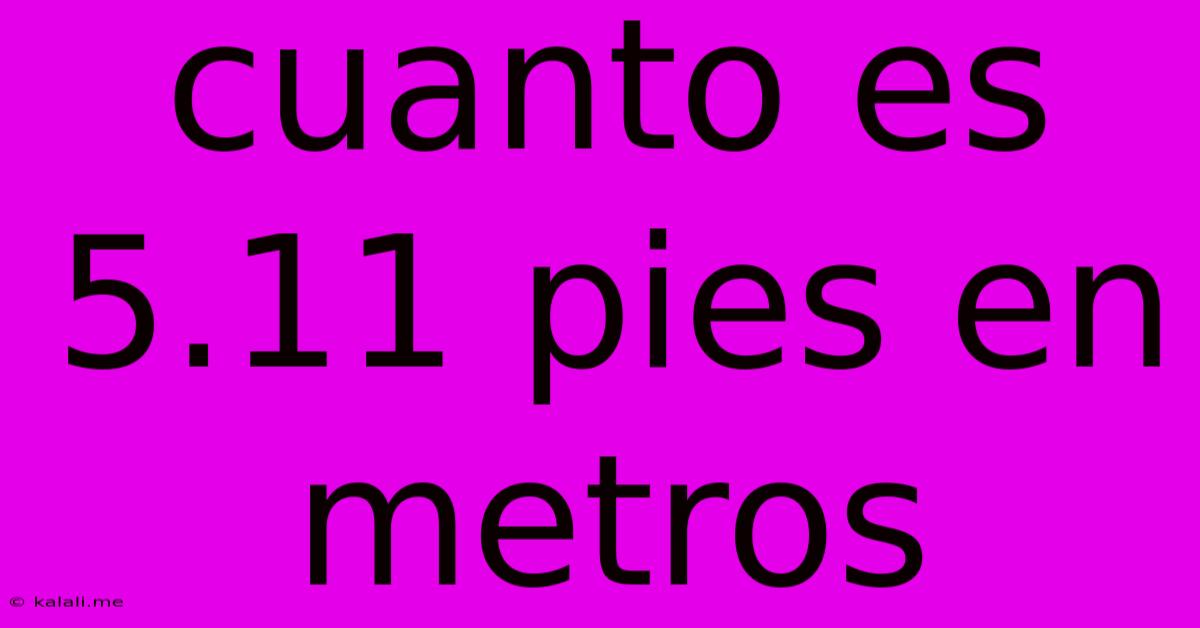 Cuanto Es 5.11 Pies En Metros