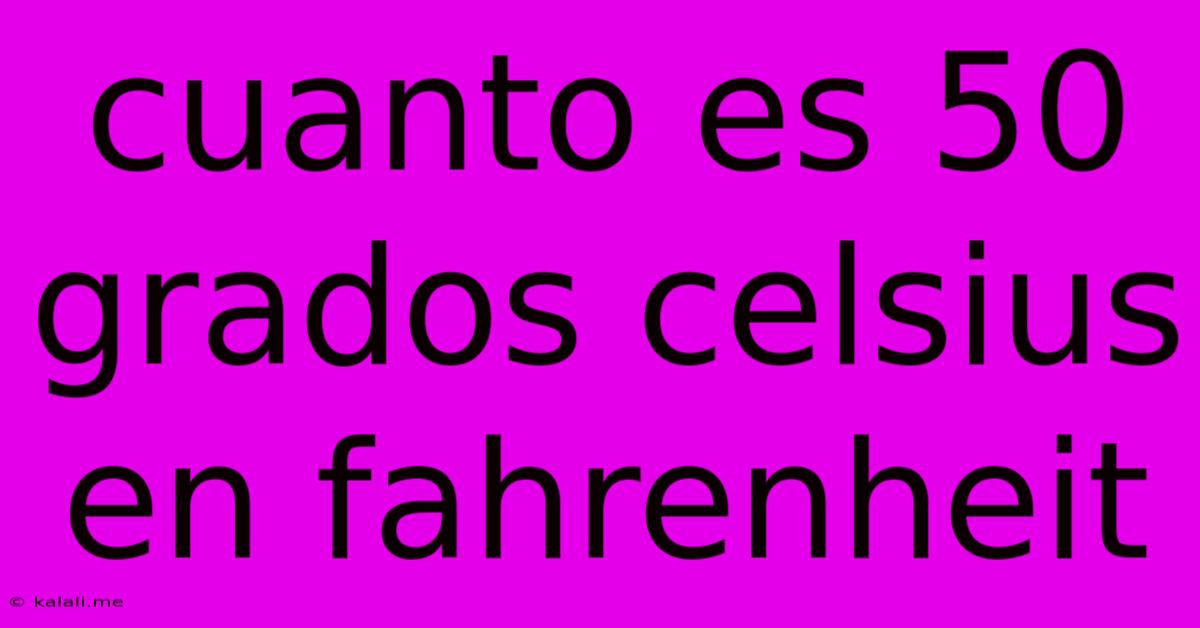 Cuanto Es 50 Grados Celsius En Fahrenheit