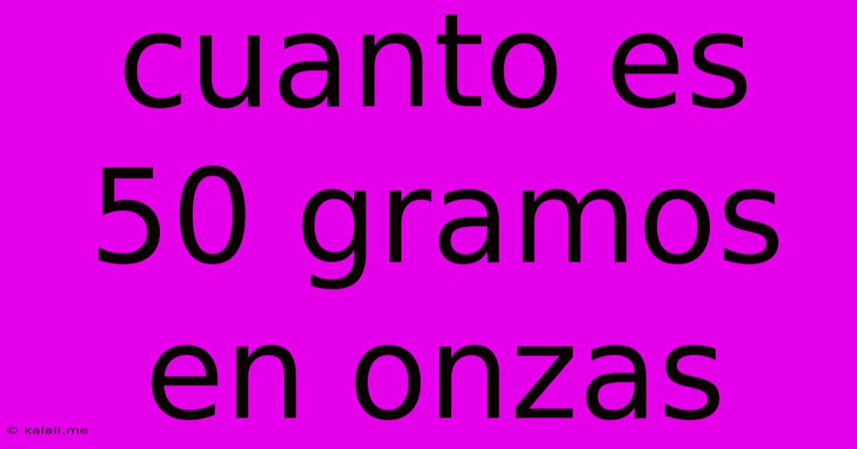 Cuanto Es 50 Gramos En Onzas