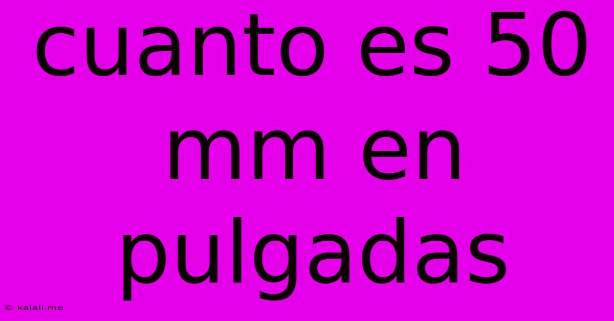 Cuanto Es 50 Mm En Pulgadas