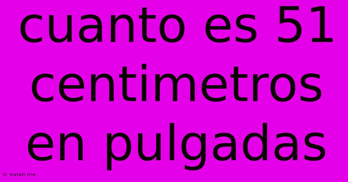 Cuanto Es 51 Centimetros En Pulgadas