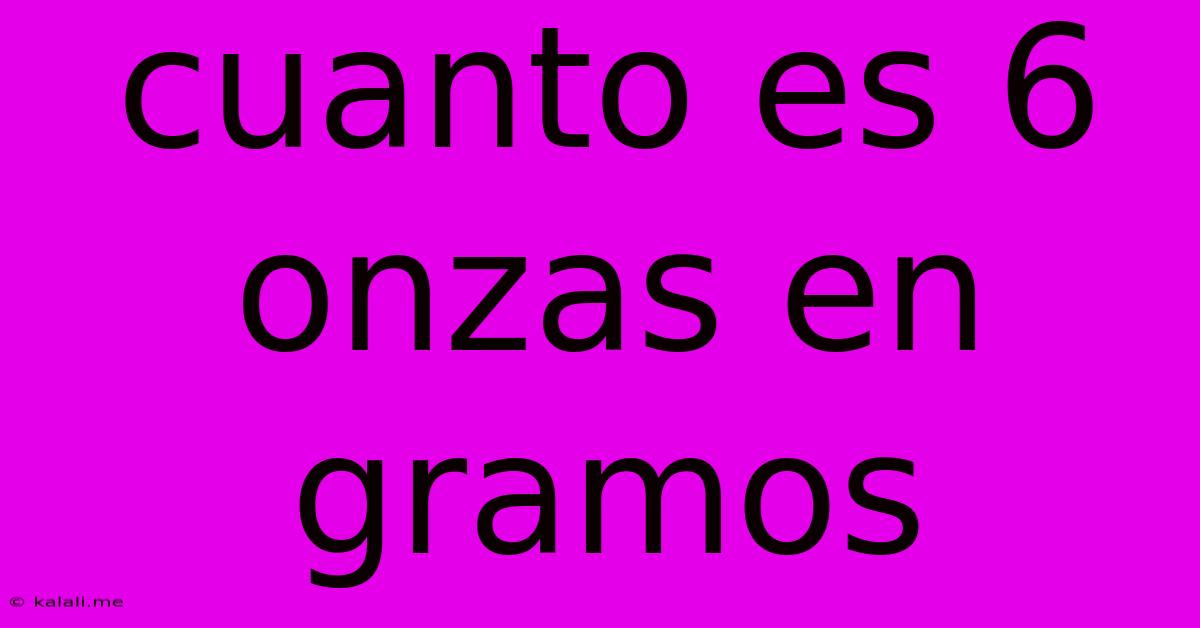 Cuanto Es 6 Onzas En Gramos