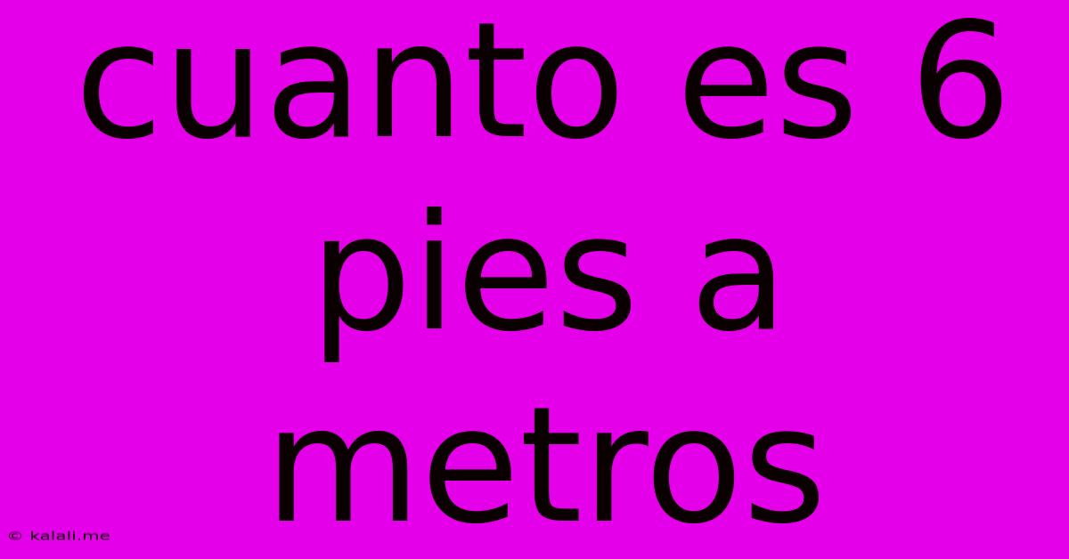 Cuanto Es 6 Pies A Metros