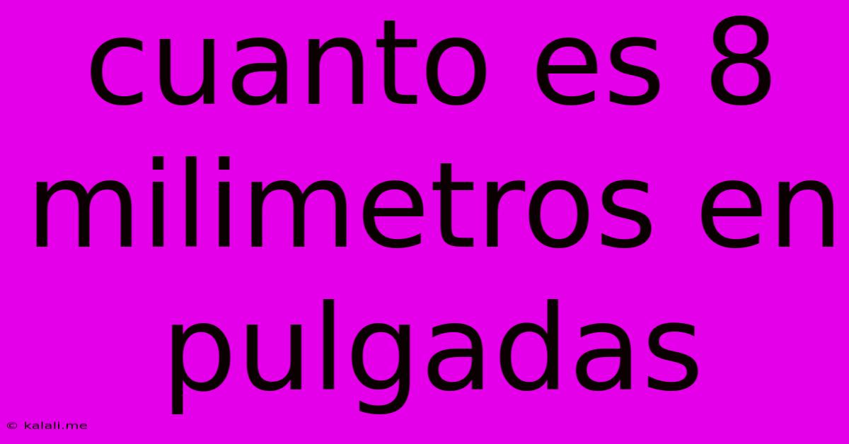 Cuanto Es 8 Milimetros En Pulgadas