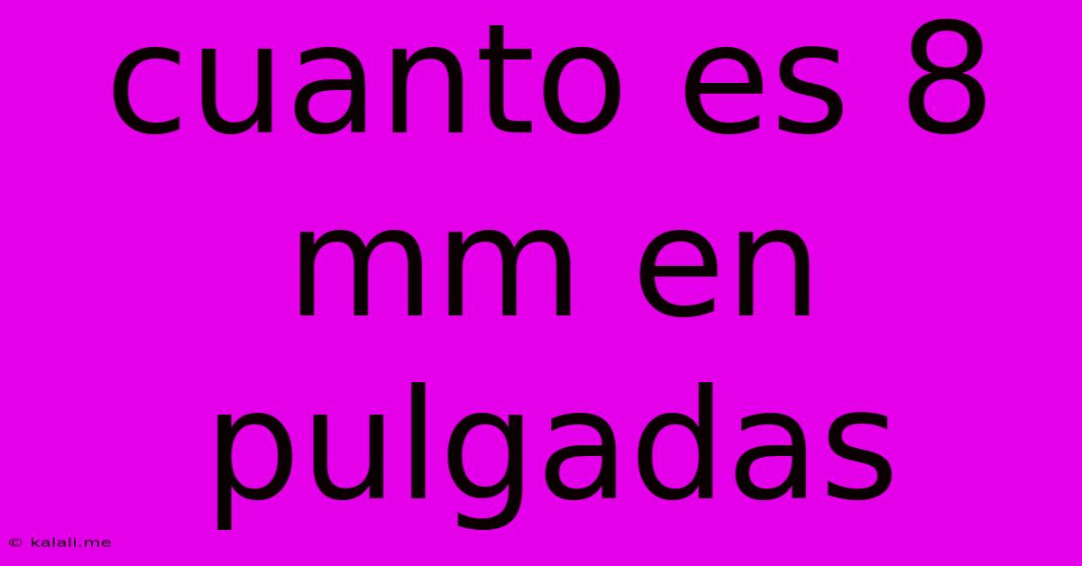 Cuanto Es 8 Mm En Pulgadas