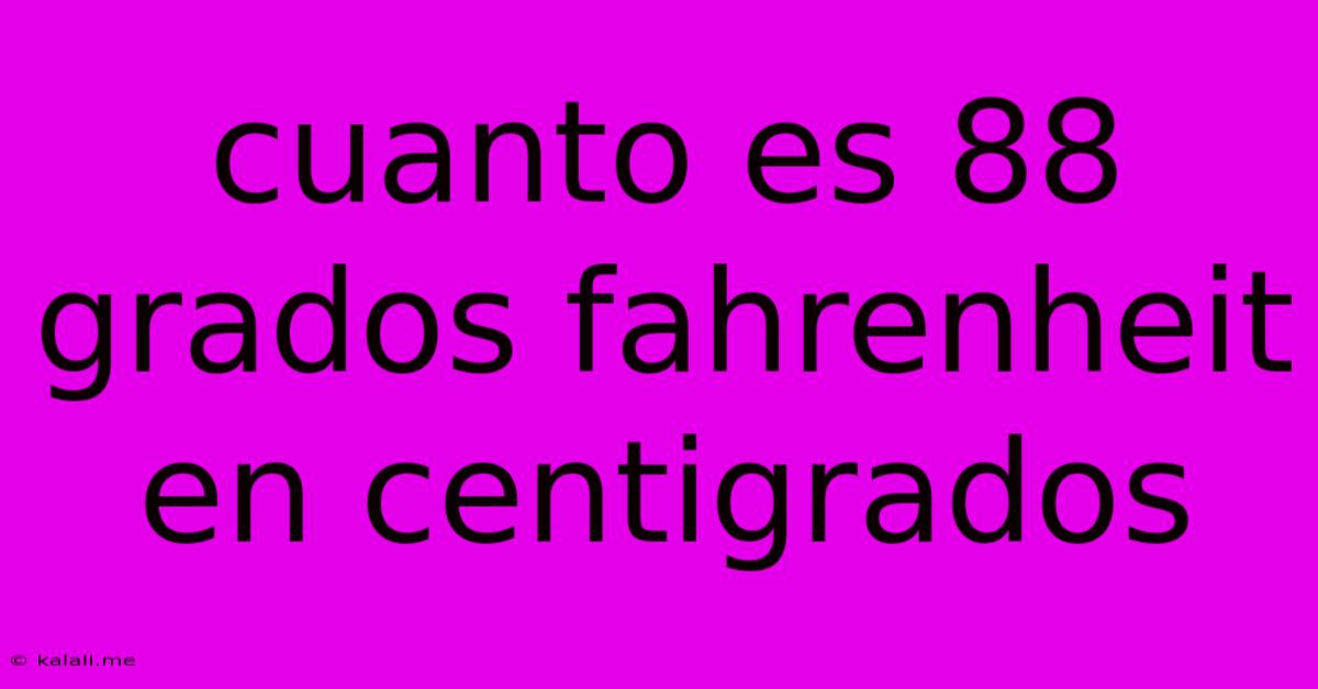 Cuanto Es 88 Grados Fahrenheit En Centigrados