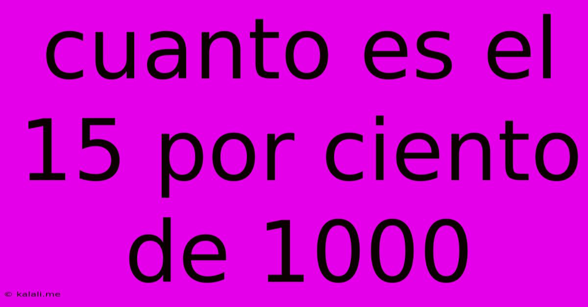 Cuanto Es El 15 Por Ciento De 1000