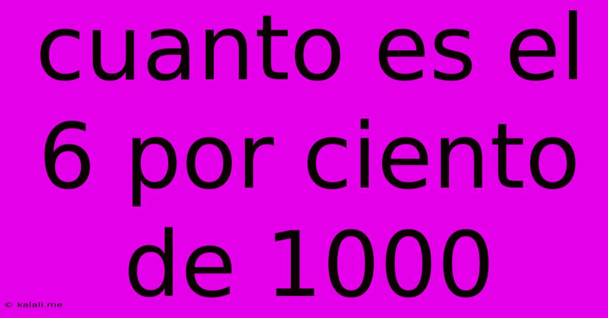 Cuanto Es El 6 Por Ciento De 1000