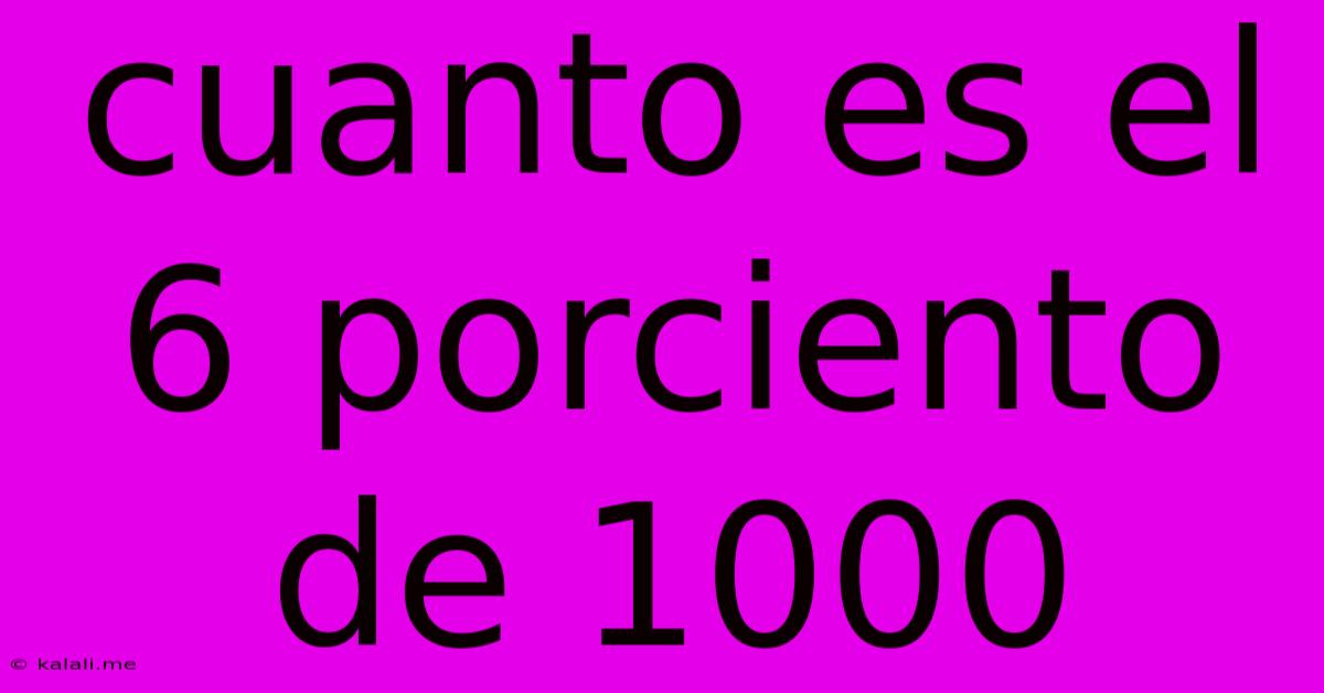 Cuanto Es El 6 Porciento De 1000