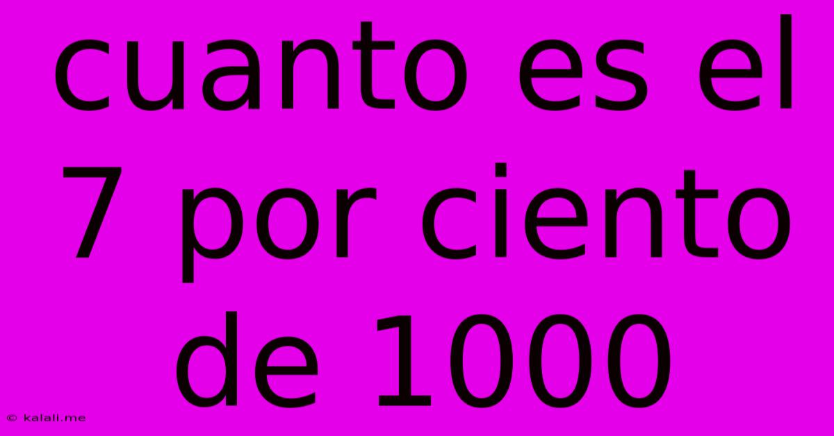 Cuanto Es El 7 Por Ciento De 1000