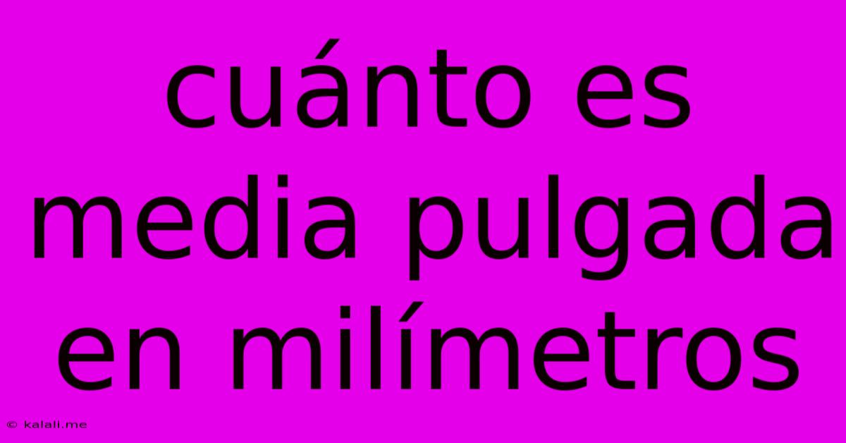 Cuánto Es Media Pulgada En Milímetros