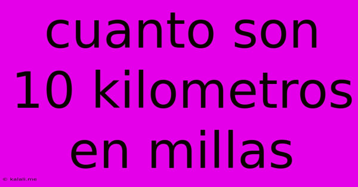 Cuanto Son 10 Kilometros En Millas