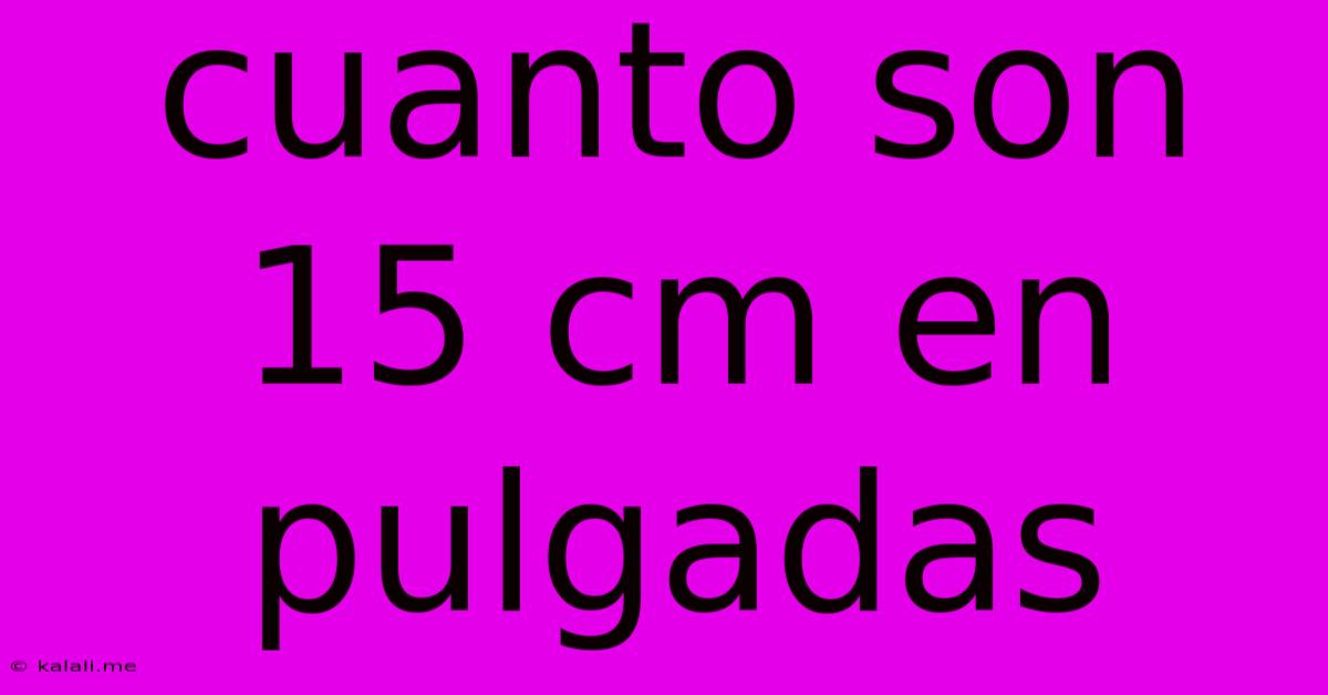 Cuanto Son 15 Cm En Pulgadas