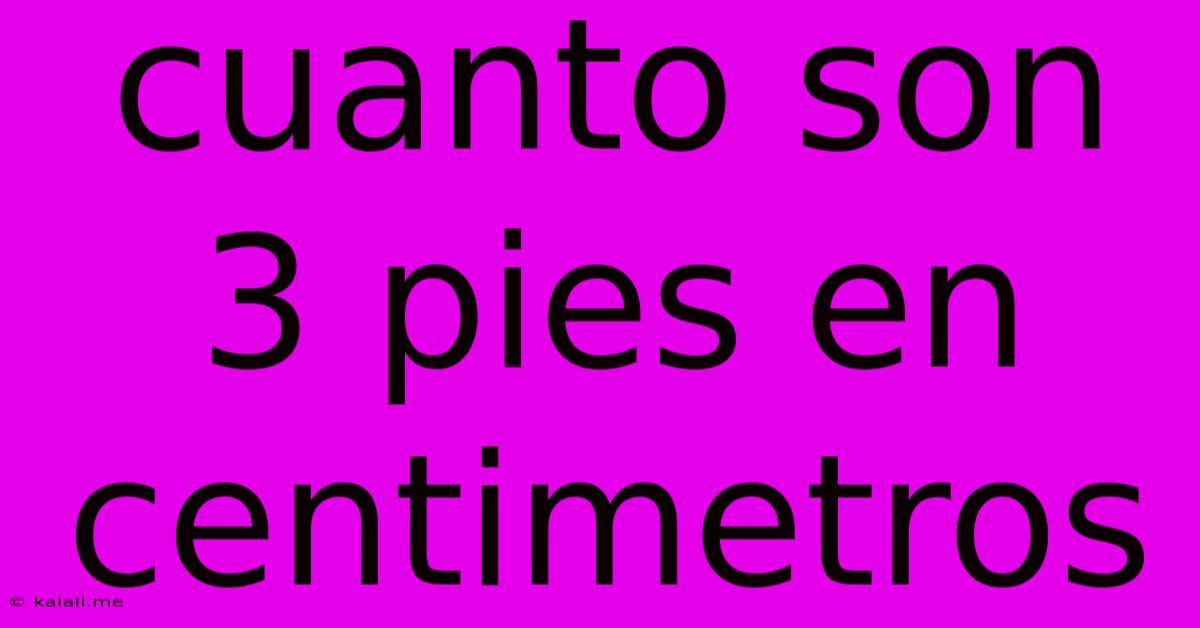 Cuanto Son 3 Pies En Centimetros