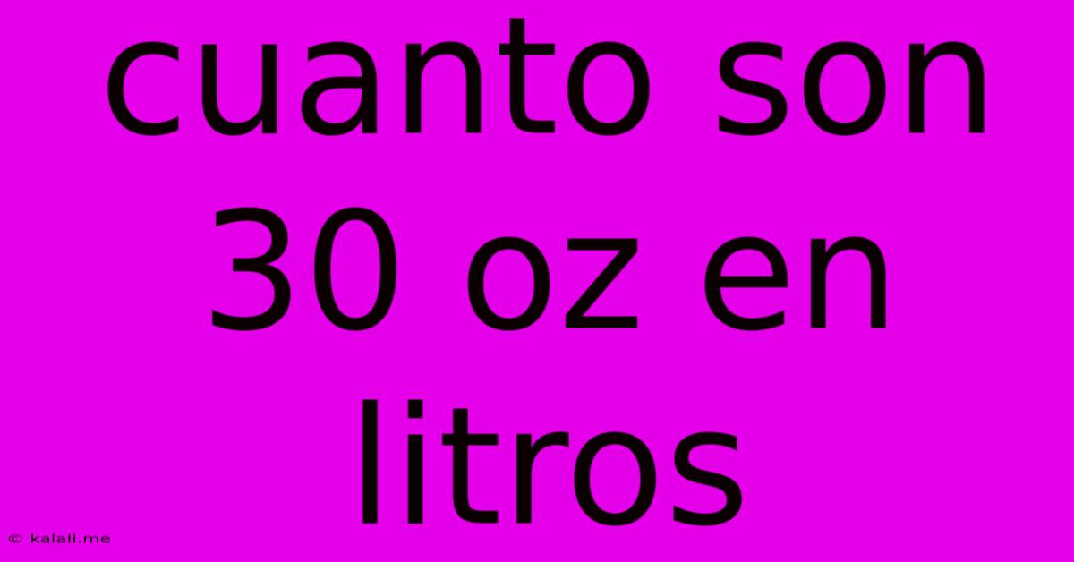 Cuanto Son 30 Oz En Litros