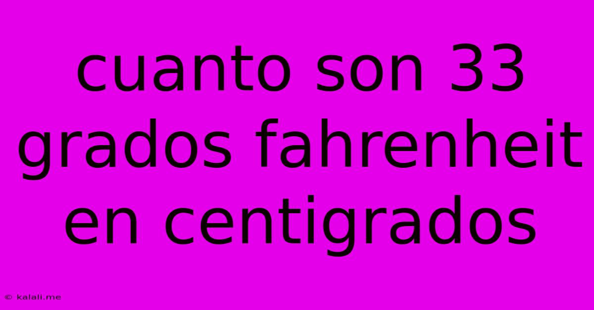 Cuanto Son 33 Grados Fahrenheit En Centigrados