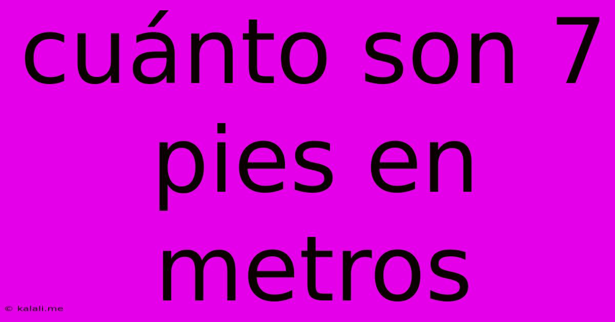 Cuánto Son 7 Pies En Metros