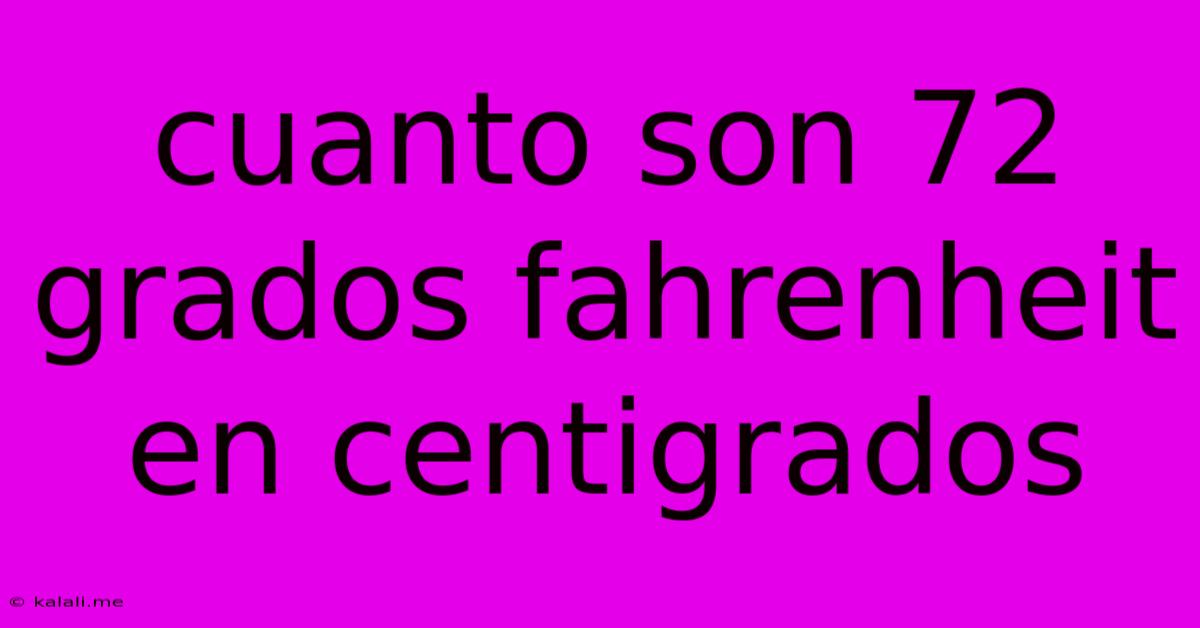 Cuanto Son 72 Grados Fahrenheit En Centigrados