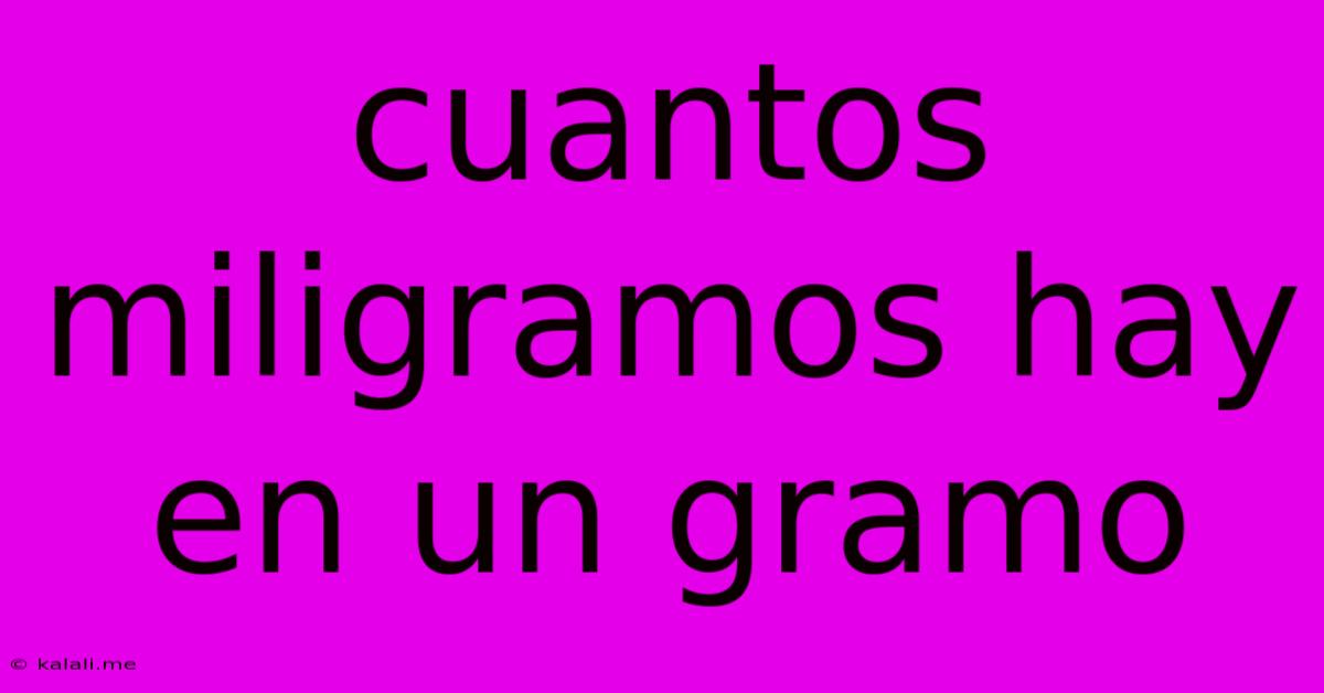 Cuantos Miligramos Hay En Un Gramo
