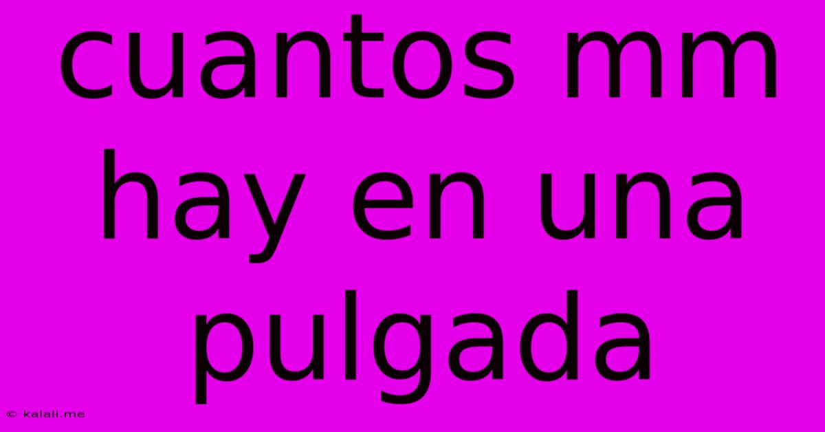 Cuantos Mm Hay En Una Pulgada