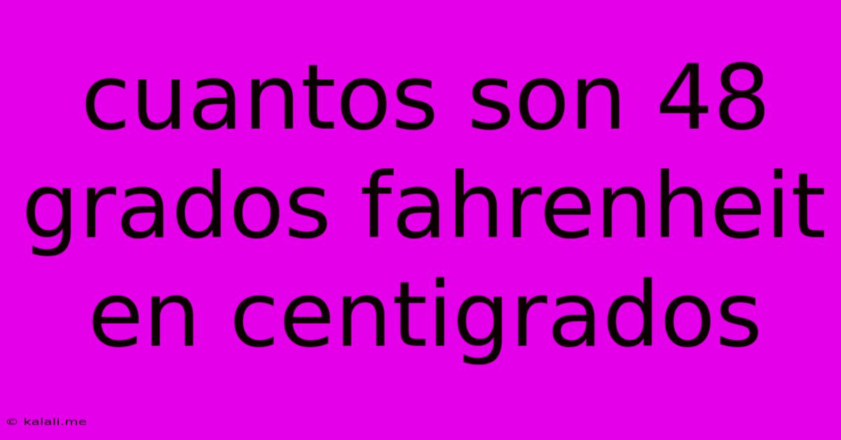 Cuantos Son 48 Grados Fahrenheit En Centigrados