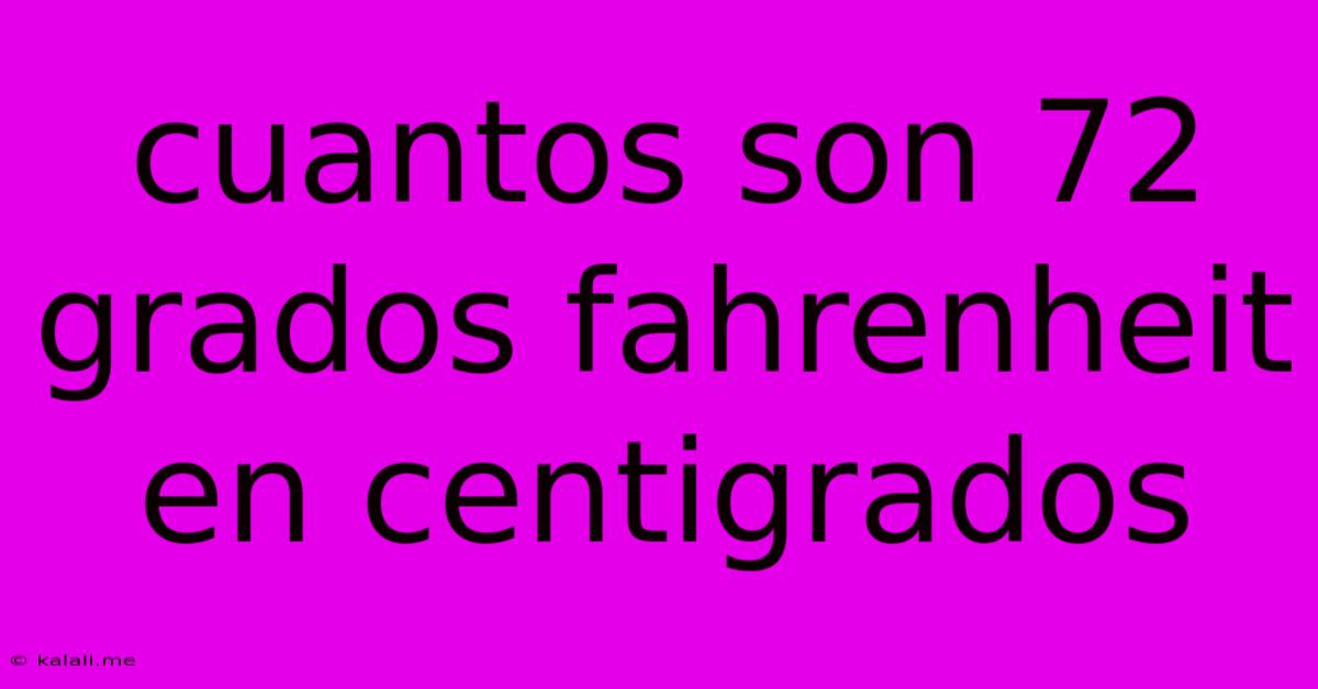 Cuantos Son 72 Grados Fahrenheit En Centigrados