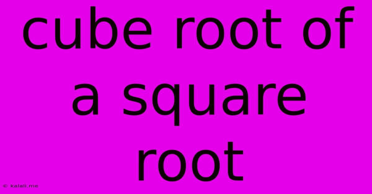 Cube Root Of A Square Root