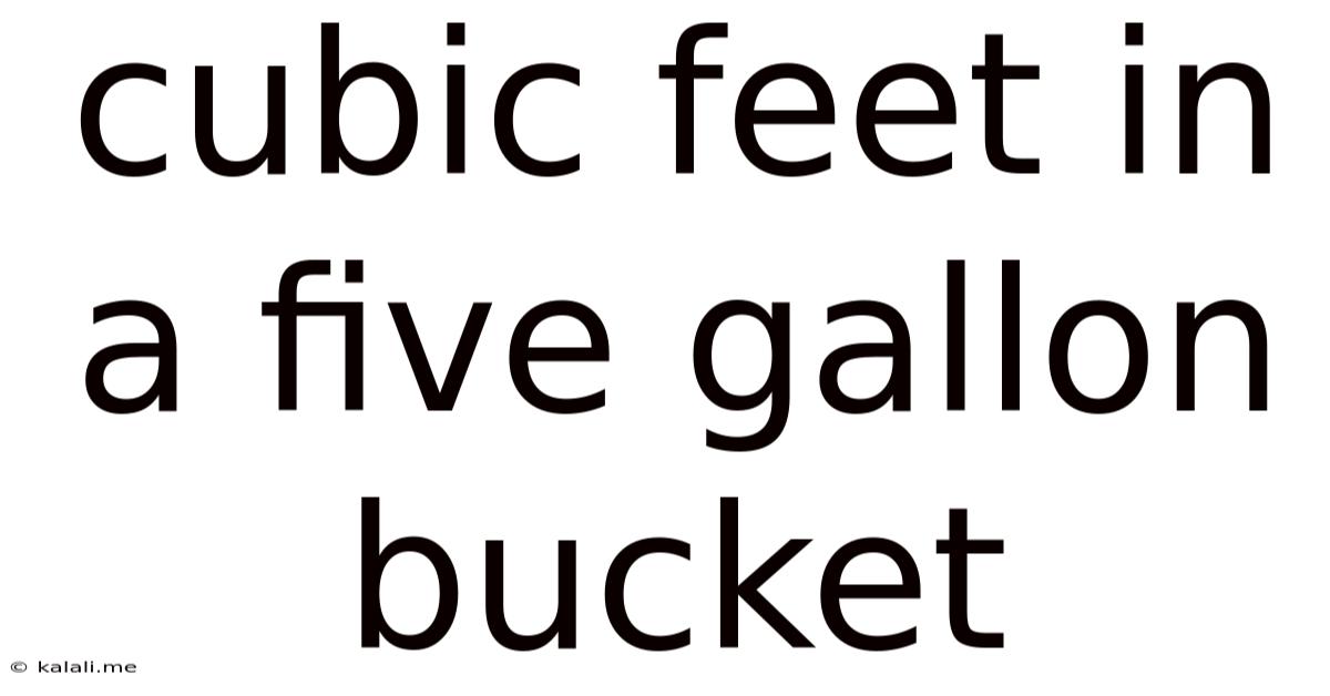 Cubic Feet In A Five Gallon Bucket