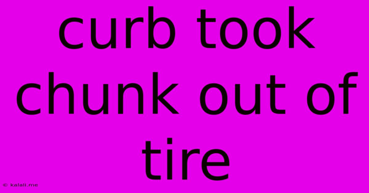 Curb Took Chunk Out Of Tire