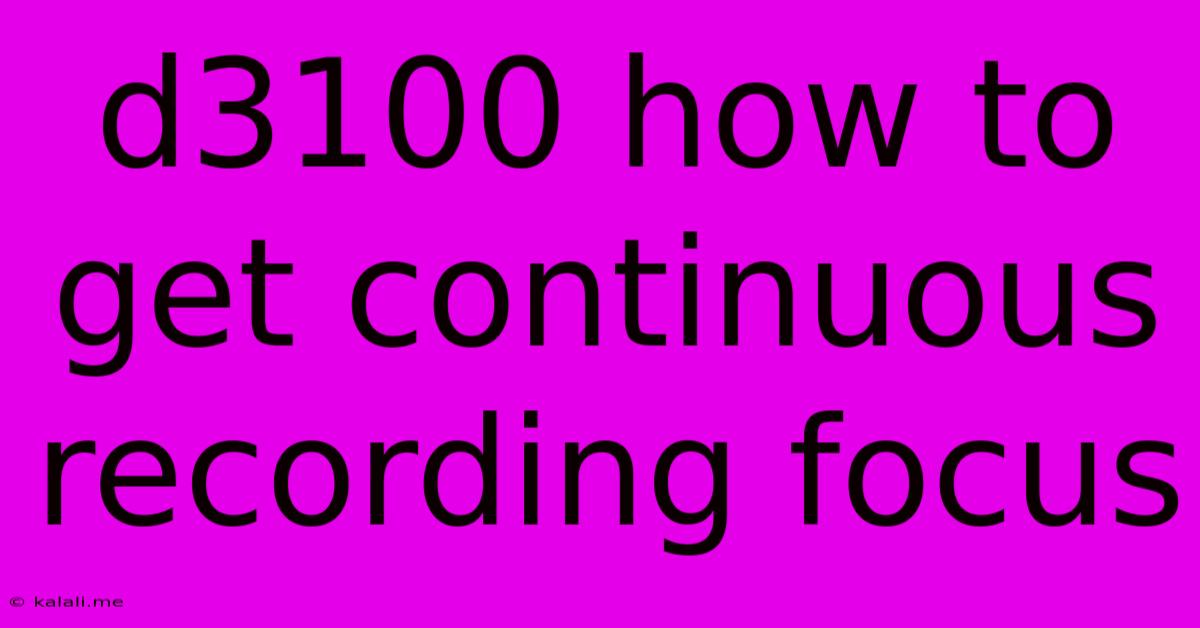 D3100 How To Get Continuous Recording Focus
