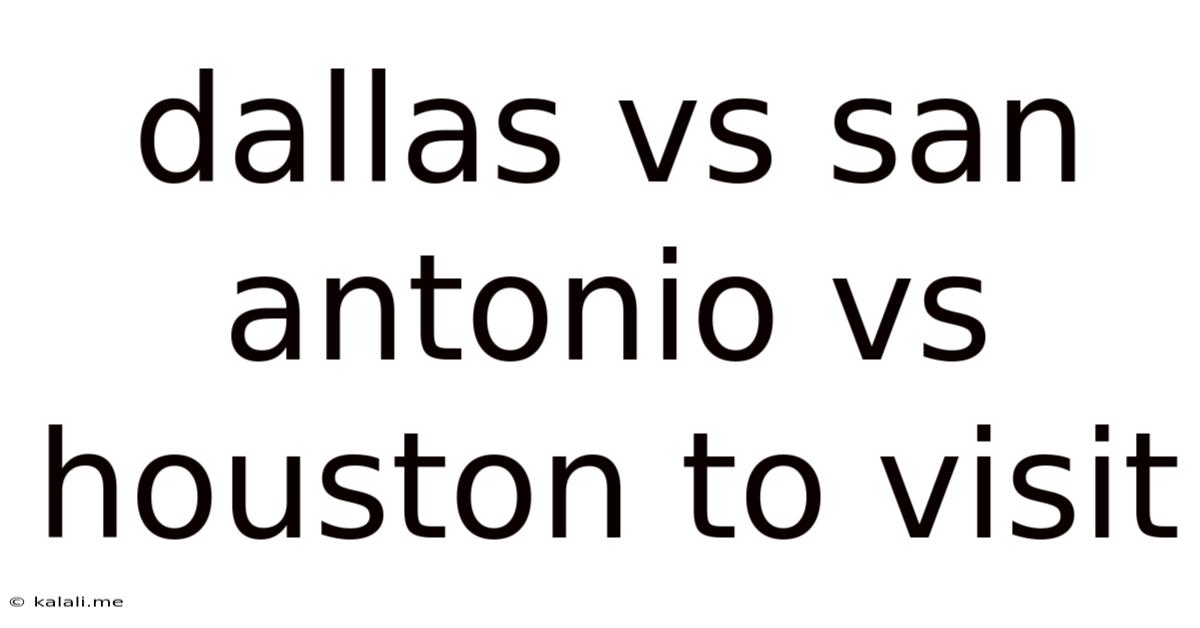 Dallas Vs San Antonio Vs Houston To Visit