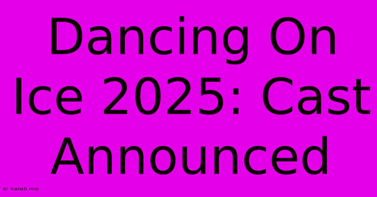 Dancing On Ice 2025: Cast Announced